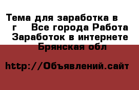 Тема для заработка в 2016 г. - Все города Работа » Заработок в интернете   . Брянская обл.